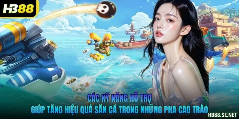 Các kinh nghiệm bắn cá và kỹ năng hỗ trợ giúp tăng hiệu quả săn thưởng