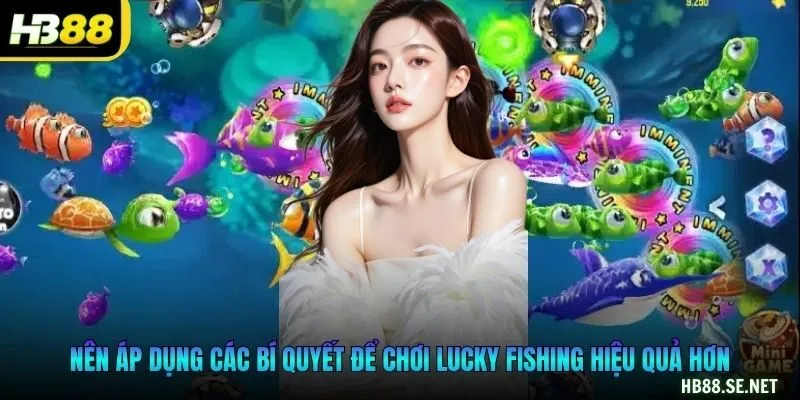 Nên áp dụng các bí quyết để chơi Lucky fishing hiệu quả hơn