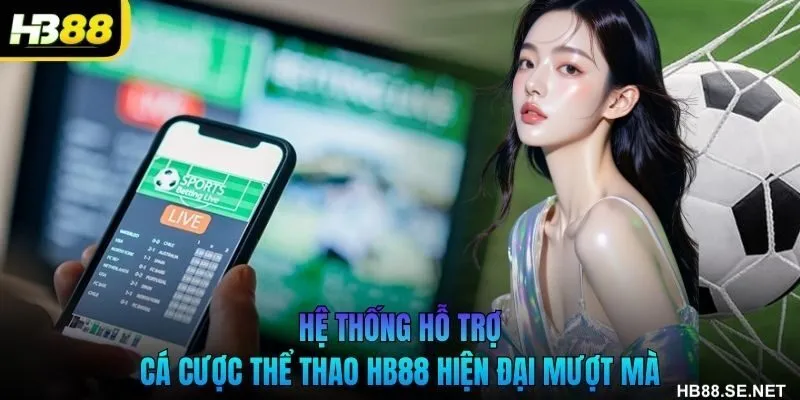 Hệ thống hỗ trợ cá cược thể thao HB88 hiện đại mượt mà
