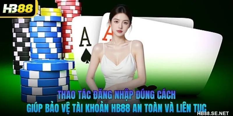 Thao tác đăng nhập đúng cách giúp bảo vệ tài khoản HB88 an toàn và liên tục