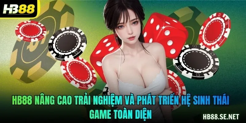 HB88 nâng cao trải nghiệm và phát triển hệ sinh thái game toàn diện