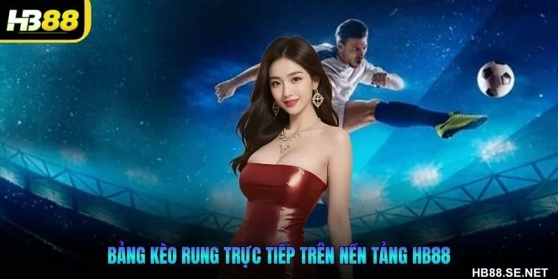 Bảng kèo rung là gì trực tiếp trên nền tảng HB88